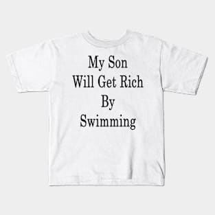 My Son Will Get Rich By Swimming Kids T-Shirt